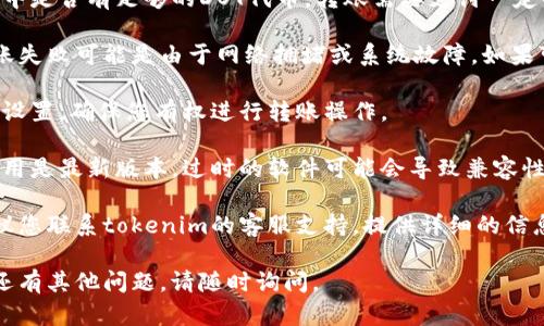 关于“tokenim的dot转不出”的问题，您可以尝试以下几种方法来解决：

1. **检查账户余额**：首先确认您的tokenim账户中是否有足够的DOT代币。转账需要支付一定的交易费用，因此账户余额不足可能导致无法转出。

2. **确认网络状态**：确保您连接的网络正常，转账失败可能是由于网络拥堵或系统故障。如果可能，尝试更换网络或稍后再试。

3. **权限设置**：检查您在tokenim钱包中的权限设置，确保您有权进行转账操作。

4. **软件更新**：确保您的tokenim钱包或相关应用是最新版本，过时的软件可能会导致兼容性问题。

5. **联系客服**：如果以上步骤未能解决问题，建议您联系tokenim的客服支持，提供详细的信息以获取帮助。

希望这些建议能帮助您解决DOT转出的困难！如果还有其他问题，请随时询问。