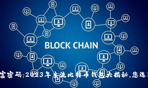 铸造财富密码：2023年主流比特币钱包大揭秘，您选对了吗？