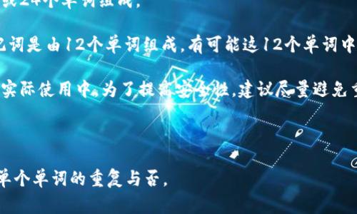 钱包助记词（Mnemonic Phrase）通常是由一组单词组成，用于帮助用户记住他们的私钥或助记词，以便于访问他们的加密货币钱包。这些单词是从特定的单词表中选择的，因此，确实存在某些情况下会有重复的单词。以下是一些相关的信息：

1. **单词表的设计**：助记词是基于BIP39标准生成的，该标准定义了一组2048个单词。每个钱包生成的助记词可以由12、15、18、21或24个单词组成。

2. **单词重复的可能性**：虽然生成的助记词由多个单词组成，但在某些情况下，助记词中可能会包含相同的单词。例如，如果一个助记词是由12个单词组成，有可能这12个单词中出现重复的词汇，尤其是在单词量少的情况下。然而，绝大多数生成助记词的算法会尽量避免这种情况，以确保助记词的强度和安全性。

3. **安全性和唯一性**：每个助记词组合对应一个唯一的私钥，因此即使其中有重复的单词，整个组合所表示的私钥还是唯一的。但在实际使用中，为了提高安全性，建议尽量避免重复单词。

4. **建议**：用户在生成助记词时，应该使用信誉良好的钱包生成器，并在安全的环境中保存这些助记词，以防丢失或泄露。

总结来说，钱包助记词中可能会有重复单词的情况，但这并不影响它作为唯一识别标识符的功能。用户应关注整体组合的安全性，而非单个单词的重复与否。