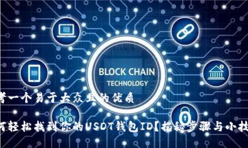 思考一个易于大众且的优质

如何轻松找到你的USDT钱包ID？揭秘步骤与小技巧！