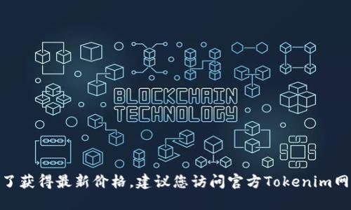 截至我最后的更新，在2023年10月之前关于Tokenim 2.0钱包的具体价格信息可能会随时间和市场变动而变化。为了获得最新价格，建议您访问官方Tokenim网站或相关加密货币交易所，查看最新的报价和相关信息。在考虑任何投资之前，确保进行充分的研究和了解市场动态。