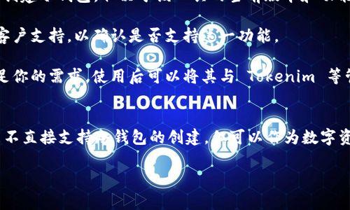 Tokenim 是一种数字资产管理工具，通常用于管理加密货币和数字资产。关于其能否创建冷钱包，我们可以讨论一些相关的概念：

### 冷钱包的定义
冷钱包是指没有连接到互联网的数字钱包。它通常被用来安全存储大额加密货币，避免因黑客攻击而导致的资金损失。冷钱包的形式有多种，比如硬件钱包（例如 Ledger 或 Trezor）、纸钱包等。

### Tokenim 与冷钱包
1. **功能支持**：Tokenim 的确提供了一些安全管理数字资产的功能，但具体能否创建冷钱包，取决于该工具的当前版本和功能模块。一般而言，钱包的创建主要集中在网络钱包上，冷钱包则需要物理设备支持。

2. **用户指南**：如果你希望使用 Tokenim 创建冷钱包，建议查阅其官方文档或客户支持，以确认是否支持这一功能。

3. **替代方案**：如果 Tokenim 不支持冷钱包功能，许多专用的硬件钱包可以满足你的需求，使用后可以将其与 Tokenim 等管理工具结合，提升资产的安全性。

### 结论
如果你在寻找安全的存储方式，冷钱包是一个不错的选择。目前来看，Tokenim 可能不直接支持冷钱包的创建，但可以作为数字资产管理的补充工具。如果你对冷钱包有更高的要求，可以考虑购买适用的硬件设备。

如果你有其他的问题或者需要关于如何实施冷钱包的更多建议，可以继续问我！