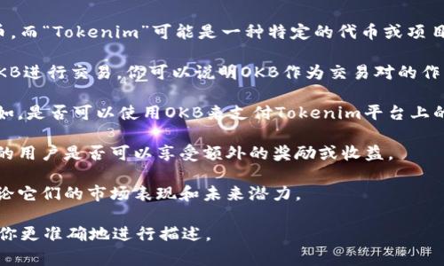 在加密货币和区块链领域，“OKB”是OKEx交易所发行的一种原生代币，而“Tokenim”可能是一种特定的代币或项目名称。如果要将OKB提到Tokenim，通常可以通过以下几种方式进行：

1. **交易对**：在OKEx交易所上查找Tokenim，看看是否可以使用OKB进行交易。你可以说明OKB作为交易对的作用。

2. **用途和应用**：讨论OKB在Tokenim生态系统中的潜在应用。例如，是否可以使用OKB来支付Tokenim平台上的交易费用或获得特别折扣。

3. **采矿和奖励**：如果Tokenim有相关的挖矿机制，提到持有OKB的用户是否可以享受额外的奖励或收益。

4. **投资组合**：分析将OKB和Tokenim结合在一起的投资组合，讨论它们的市场表现和未来潜力。

如果你有具体的场景或背景需要说明，请提供更多信息，我可以帮助你更准确地进行描述。