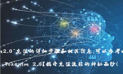 关于“tokenim2.0”充值的详细步骤和相关信息，可以参考以下内容大纲：

如何轻松充值 Tokenim 2.0？揭开充值流程的神秘面纱！