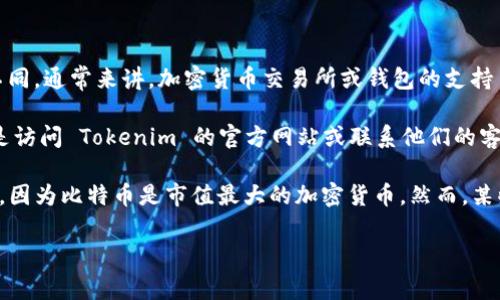 Tokenim 是一种加密资产交易平台或钱包，具体功能可能会有所不同。通常来讲，加密货币交易所或钱包的支持币种取决于该平台的设定及其技术能力。

如果你想知道 Tokenim 是否可以存储比特币（BTC），最好的方式是访问 Tokenim 的官方网站或联系他们的客户支持，查看他们支持的币种和存储选项。

在一般情况下，许多加密钱包和交易平台都提供比特币的存储功能，因为比特币是市值最大的加密货币。然而，某些平台可能专注于特定的区块链或代币，不一定支持所有加密资产。

如果你还有其他问题或者需要更多信息，欢迎继续提问！