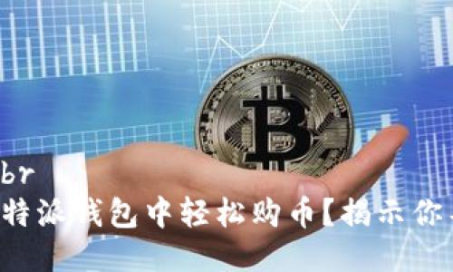 委婉而生动的br
到底如何在比特派钱包中轻松购币？揭示你不知道的秘密！