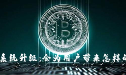 探索Tokenim系统升级：会为用户带来怎样的惊喜与机遇？