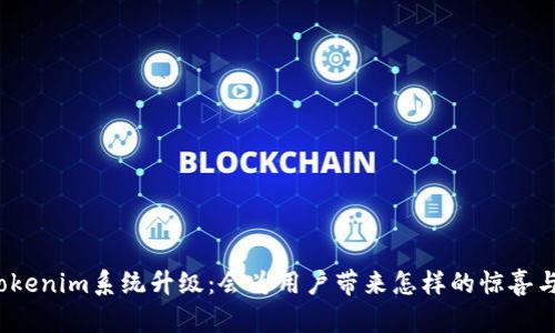 探索Tokenim系统升级：会为用户带来怎样的惊喜与机遇？