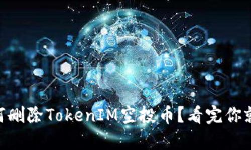 ## 如何删除TokenIM空投币？看完你就明白了！