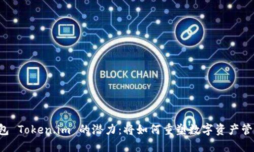 以太坊钱包 Token.im 的潜力：将如何重塑数字资产管理的未来？