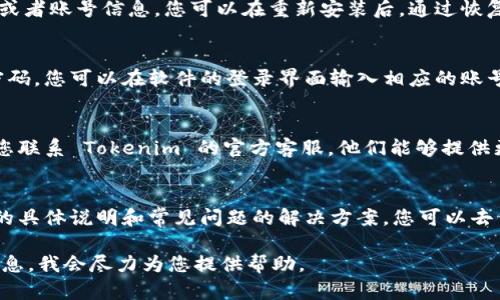 关于您提到的“tokenim2.0卸载了怎么登录”这个问题，请允许我为您推荐一下可能的解决方案：

1. **重新安装 Tokenim 2.0**：
   如果您在卸载后仍需使用 Tokenim 2.0，您可以访问 Tokenim 的官方网站或您下载该软件的渠道，重新下载并安装。

2. **恢复备份**：
   如果您在卸载前备份了 NFT、密钥或者账号信息，您可以在重新安装后，通过恢复备份文件来登录。

3. **使用账号密码登录**：
   如果您在卸载之前设置了账号和密码，您可以在软件的登录界面输入相应的账号和密码进行登录。

4. **联系客服**：
   如果您无法找到登录的方法，建议您联系 Tokenim 的官方客服，他们能够提供更为详细的故障排除方案。

5. **查阅官方文档**：
   有些时候，官方文档会有关于登录的具体说明和常见问题的解决方案，您可以去查阅。

如果您有更具体的情况，请提供更多信息，我会尽力为您提供帮助。