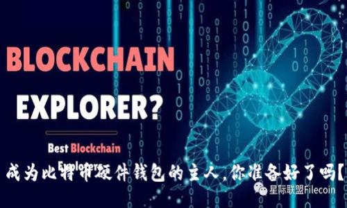 成为比特币硬件钱包的主人，你准备好了吗？