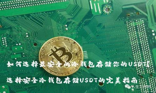 如何选择最安全的冷钱包存储你的USDT？

选择安全冷钱包存储USDT的完美指南