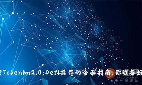 : 解密Tokenim2.0：Defi操作的全面指南，你准备好了吗？