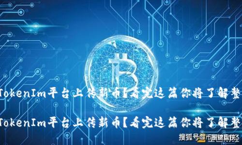 如何在TokenIm平台上传新币？看完这篇你将了解整个流程！

如何在TokenIm平台上传新币？看完这篇你将了解整个流程！