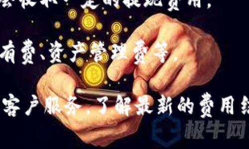 Tokenim 是一个基于区块链的数字资产管理平台，它的使用方式可能会涉及一些费用。具体来说，使用 Tokenim 进行交易、存储或管理资产时，可能会产生以下几种费用：

1. **交易费用**：在进行交易时，用户可能需要支付一定的手续费，这通常是交易金额的一部分。

2. **网络费用**：在区块链上进行操作时，可能需要支付网络费用（例如以太坊的“Gas”费用），这取决于网络的拥堵程度和交易的复杂性。

3. **提现费用**：如果用户从平台提取资金到其他钱包或账户，通常也会收取一定的提现费用。

4. **其他服务费用**：某些附加服务可能会有单独的费用，例如账户持有费、资产管理费等。

为了获得更具体的信息，建议访问 Tokenim 的官方网站或咨询他们的客户服务，了解最新的费用结构和服务条款。