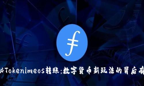 ### 探秘Tokenimeos转账：数字货币新玩法的背后有哪些秘密？