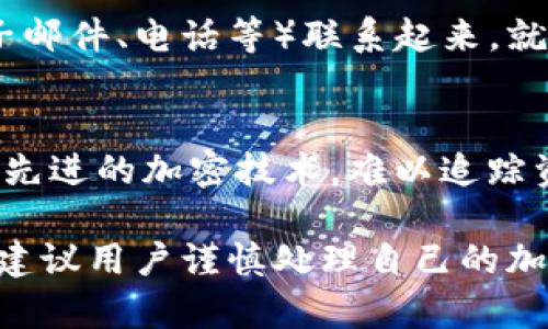 Tokenim 地址本身是一种加密货币地址，它的主要作用是用于接收和发送加密资产。尽管从技术上讲，一个加密货币地址（如 Tokenim 地址）本身并不是秘密的，因其并不存在直接的身份信息，但是它可以泄露某些信息，比如与该地址相关的交易记录、余额等。

以下是关于 Tokenim 地址可能泄露的信息的一些常见情景：

1. **交易透明性**：
   许多区块链网络（如以太坊、比特币）是公开透明的，所有交易都被记录在区块链上，任何人都可以查看这些交易。因此，如果你使用 Tokenim 地址进行交易，任何人都可以查到与你该地址相关的所有交易记录和余额。

2. **钱包中的隐私**：
   如果你使用一个钱包，其地址可以被其他人见到，那么这个地址就可能被他人追踪。在某些情况下，通过分析交易，可以推断出该地址的持有者身份，例如交易的频率、金额等信息。

3. **社交媒体和公开信息**：
   如果你在社交媒体平台上公开分享了你的 Tokenim 地址，例如在同意接受捐款或参与某种活动时，那么这也可能导致他人知道你的地址，这实际上是一种信息泄露。

4. **安全风险**：
   尽管 Tokenim 地址本身不会直接导致身份泄露，但如果有人能够将你的地址与其他私密信息（如你的名字、电子邮件、电话等）联系起来，就可能导致你的身份泄露。因此，为了保护自己的隐私和资产安全，不建议在社交媒体或公开场合分享任何加密地址。

5. **使用隐私币**：
   如果你非常关心隐私，可以考虑使用那些以隐私为主打的加密货币（如 Monero 或 Zcash），它们的交易使用更先进的加密技术，难以追踪资金流动。

总结来说，虽然 Tokenim 地址本身并不包含个人身份信息，但仍然存在多种途径可能会导致间接的身份泄露，因此建议用户谨慎处理自己的加密货币地址与相关信息。在数字资产越来越重要的今天，保护个人隐私和安全是至关重要的。
