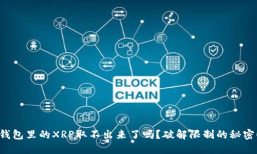 钱包里的XRP取不出来了吗？破解限制的秘密！