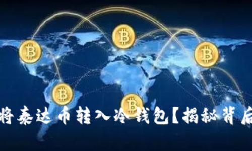 如何安全地将泰达币转入冷钱包？揭秘背后的操作技巧