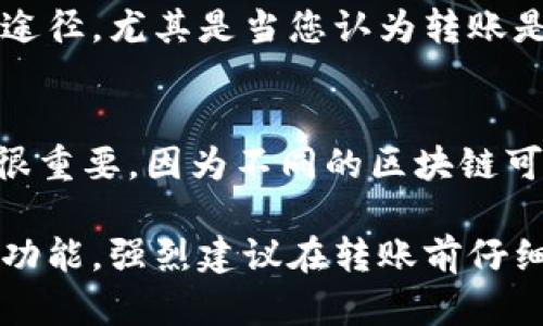 要取消tokenim转账的请求，首先取决于多个因素，包括转账是否已被确认、区块链网络的特性等。以下是一些可能的情况和建议：

1. **未确认的转账**：
   - 如果转账还没有被确认（即交易未被区块链上的矿工打包），某些钱包或服务可能允许您取消交易。您需要查找对应的钱包或交易平台的相关功能。

2. **已确认的转账**：
   - 一旦交易在区块链上被确认，通常是无法取消的。区块链的不可变性意味着交易一旦被录入，就无法再修改或撤回。

3. **双重支付问题**：
   - 在某些情况下，如果使用客户或平台的未确认的交易进行了双重支付，有可能在初始的转账前发起第二笔交易以尝试将资金“转移”到另一个地址，但这一行为需要谨慎处理，因为它可能被视为欺诈。

4. **联系服务提供商**：
   - 如果您使用的转账平台或钱包支持此功能，联系他们的客服可能是获取帮助的好途径，尤其是当您认为转账是个错误时。

5. **了解区块链和tokenim的特性**：
   - 理解您正在使用的具体区块链（比如以太坊、比特币等）和tokenim的特殊功能也很重要，因为不同的区块链可能会有不同的行为和应对策略。

总之，能否取消tokenim的转账主要取决于转账的状态以及您使用的具体平台或钱包的功能，强烈建议在转账前仔细确认所有信息，谨防错误。