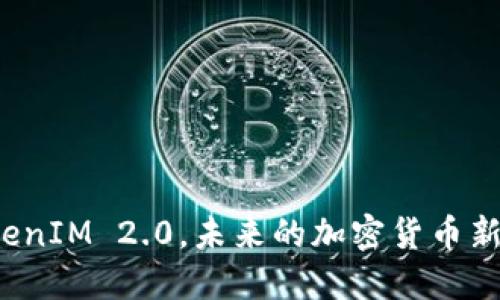 ICO交易平台：TokenIM 2.0，未来的加密货币新机遇还在等你吗？