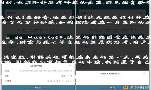   探索tokenim2.0钱包里的骷髅头：它究竟隐藏了什么神秘故事？ / 
 guanjianci tokenim2.0, 骷髅头, 数字钱包, 区块链 /guanjianci 

引言：神秘的骷髅头
在纷繁复杂的数字世界中，tokenim2.0钱包不仅仅是一个储存资产的工具，它更像是一个装载着故事和 mysteries 的神秘盒子。而在这个钱包里，一个骷髅头的图案似乎成了大家议论的焦点。这不仅是一个简单的符号，它更像是连接现实与虚拟之间的一座桥梁，潜藏着无数未解的谜团。

第一部分：tokenim2.0钱包的简介
tokenim2.0钱包是一款新一代的数字钱包，旨在为用户提供安全、便捷和高效的数字货币管理方案。它就像是一艘航行在广阔数字海洋中的船，只需轻点几下，你便可以轻松管理自己的资产，与全球的货币自由交易。
这款钱包不仅支持多种类型的数字资产，包括比特币、以太坊等主流货币，同时也涵盖了许多新兴的加密货币。更重要的是，tokenim2.0强调用户的安全性，通过先进的加密技术确保用户的信息与资产不被泄露。就像一个坚固的保险箱，把你的财富牢牢锁住。

第二部分：骷髅头的来源与象征意义
骷髅头作为一种符号，常常与死亡、神秘和未知相关联。在tokenim2.0钱包中，这个骷髅头的出现并非偶然。它像一扇隐秘的窗户，让我们窥探到加密货币世界背后那些鲜为人知的故事和真相。
在古代，骷髅头是许多文化中死亡和重生的象征，代表着一种循环与延续的力量。而在现代，加密货币的不断发展与变迁，恰似一种新生，骷髅头在这个环境下，似乎也寓意着一种警示：在追求财富的同时，不应忘记数字世界的风险与不确定性。

第三部分：骷髅头的争议与讨论
在社区讨论中，骷髅头这一图案引发了诸多争议。一方面，它被视为一种大胆的设计元素，象征着对传统金融体制的挑战；另一方面，也有人对此表示担忧，认为骷髅头可能会给人带来负面。
纵观历史，许多文化都将骷髅头视作勇气与冒险的象征。它像是一面镜子，让我们反思自身的选择与价值。有些用户认为，tokenim2.0钱包的骷髅头图案鼓励人们勇敢地面对数字货币市场的波动，就如同航海者面对未知海域的挑战一般。

第四部分：骷髅头在钱包功能中的体现
那骷髅头是否只是一图片案？当然不是。它在tokenim2.0钱包的设计中，还暗示着一些独特的功能。例如，在钱包的某些功能模块中，骷髅头可能会代表“风险警告”，提示用户在进行高风险交易时谨慎决策。
这就像是在一条险峻的山路上，骷髅头的出现提醒人们掉以轻心，将一路风险与收益化作警示与启示。用户在拥抱机会的同时，也应冷静思考可能的后果，避免因贪婪而陷入困境。

第五部分：骷髅头如何影响用户体验
用户体验在数字钱包的设计中至关重要。骷髅头的设计是否会影响用户的情感联结？当看到这个骷髅头，用户的第一反应是什么？是好奇，还是恐惧？这无疑是设计师在构思时必须考量的重要因素。
通过一些用户的反馈，我们发现，骷髅头的存在不仅激起了用户的好奇心，还让他们在探索钱包的功能时，对这个数字世界多了几分神秘感。如同探险者在一片未知的丛林中，突然看见一块刻有文明象征的石碑，心中的激动与紧张交织在一起，带来的是紧迫感与期待感的结合。

第六部分：文化关联性的影响
骷髅头的文化象征正在全球范围内被重新定义。在一些文化中，骷髅被视为死亡与生命轮回的象征，如墨西哥的亡灵节（Día de Muertos），这里的骷髅图案更像是庆祝生命的方式。
在tokenim2.0钱包的设计中，也可以看到这样的文化影响。骷髅头的应用不仅让钱包拥有了独特的视觉冲击，还引发了对生命、财富与死亡等主题的深层次思考。用户在使用钱包的每一次点击，都仿佛是在与历史对话，带着对未来的期待。

第七部分：骷髅头与未来数字资产的
在加密货币的未来，骷髅头将会扮演怎样的角色呢？是否会成为一种流行趋势，抑或是暂时的潮流？正如科技的发展永远充满变数，骷髅头也可能在未来的某一天，成为标志一个时代的符号。
在未来的数字资产管理中，用户可能会更加关注“风险”与“收益”，骷髅头的存在似乎可以成为某种提醒。这就像是未来的灯塔，引领我们穿越复杂的市场，找到属于自己的财富之路。

结论：骷髅头的思考与启示
tokenim2.0钱包里的骷髅头，不仅仅是一个图案，它是一个集合了故事、风险与未来的符号。在这座数字的迷宫中，我们需要的不仅是勇气，更需要智慧与谨慎。
未来的路，也许充满荆棘，但骷髅头将永远提醒我们，怀着敬畏的心态去面对每一个选择，方能在这个动态变化的数字世界中，航行得更加稳健与从容。