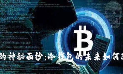 揭开Tokenim硬件钱包的神秘面纱：冷钱包的未来如何改变你的加密资产安全？