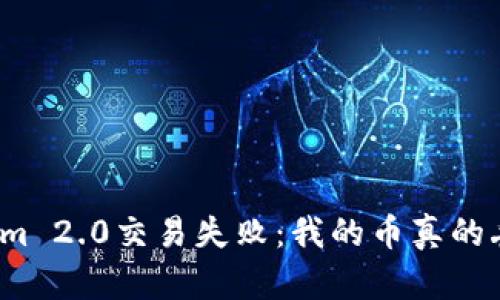 Tokenim 2.0交易失败：我的币真的丢了吗？