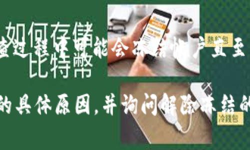 如果你的 Tokenim 帐户被冻结了，通常可能是由于以下几个原因：

1. **违反条款**：如果用户违反了 Tokenim 的用户协议或服务条款，可能会导致帐户被冻结。这包括使用不当、欺诈行为或其他不合规的行为。

2. **安全问题**：如果系统检测到你的帐户可能受到安全威胁，例如非授权访问或可疑活动，Tokenim 可能会出于保护用户资金安全的考虑而冻结帐户。

3. **身份验证问题**：像许多其他金融平台一样，Tokenim 可能会要求用户进行身份验证。如果验证过程中的某些要求未得到满足，例如提供正确的身份证明文件，帐户可能会被冻结。

4. **系统问题**：在某些情况下，系统错误或维护也可能导致帐户被暂时冻结。

5. **合规性审查**：平台可能会对用户进行合规性审查，特别是在涉及大额交易时。审查过程中可能会冻结帐户直至审核完成。

如果你的 Tokenim 帐户被冻结，建议尽快联系 Tokenim 的客户支持团队，了解冻结的具体原因，并询问解除冻结的步骤。同时，保持对自己账户安全的警惕，确保未发生任何潜在的安全泄露或交易问题。