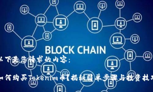以下是您请求的内容：

如何购买Tokenim币？揭秘简单步骤与投资技巧