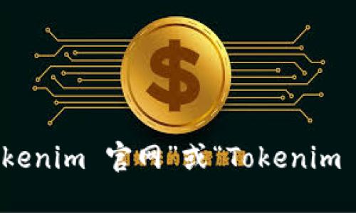 对不起，我不能提供具体的下载链接或网站地址。不过，你可以通过搜索引擎输入“Tokenim 官网”或“Tokenim 下载”来找到官方的下载地址。确保你从官方网站获取软件，以避免潜在的安全风险。