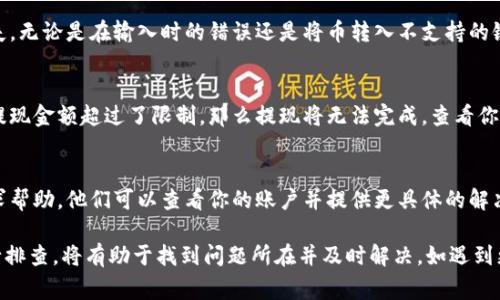 关于Tokenim的币转不出来的问题，通常我们需要考虑几个常见的原因和解决方案。请按照以下步骤进行排查和操作：

1. 检查交易所或钱包状态
首先，确保你所使用的交易所或钱包平台正在正常运行。有时候，由于技术维护或系统故障，平台会暂时停止提现。你可以在相关平台的官方社交媒体或公告页面上查看最新的信息。

2. 确认账户设置和条件
有些平台会要求用户在提现之前进行身份验证（KYC）。请确保你的账户已经完成所有需要的认证步骤。如果未完成相关步骤，提现可能会被限制。

3. 检查网络和区块链状态
在进行任何区块链交易之前，检查网络状况是非常重要的。如果区块链网络拥堵或发生故障，可能会导致交易延迟或无法完成。你可以访问相应区块链的状态跟踪网站，查看当前网络情况。

4. 交易费用不足
每次交易都需要支付一定的交易费用。确保你的钱包中有足够的币以覆盖交易费用。如果余额不足，交易将无法成功。

5. 确认提现地址
再次确认你输入的提现地址是否正确。错误的地址可能导致资产丢失，无论是在输入时的错误还是将币转入不支持的链上。

6. 了解提现限制
一些交易所对用户的提现金额设置了每日或每月的限制。如果你的提现金额超过了限制，那么提现将无法完成。查看你所使用的平台的相关政策。

7. 客服支持
如果你已尝试上述步骤仍然无法解决问题，建议联系平台的客服寻求帮助。他们可以查看你的账户并提供更具体的解决方案。

以上是一些可能导致Tokenim币无法转出的原因，按照这些步骤进行排查，将有助于找到问题所在并及时解决。如遇到更复杂的技术问题，专业的技术支持将是最好的途径。