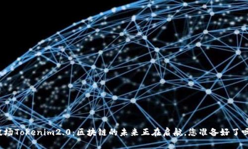 波场Tokenim2.0：区块链的未来正在启航，您准备好了吗？