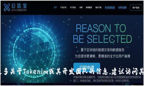 Tokenim是由一群致力于区块链技术和数字资产领域的专业团队开发的。具体的团队名字和信息可能因时间和项目进展而变化。为了了解更多关于Tokenim或其开发团队的信息，建议访问其官方网站或查看相关的社交媒体和区块链行业的新闻报道。这些资源通常会提供最新的项目动态、团队成员介绍以及开发背景等详细信息。