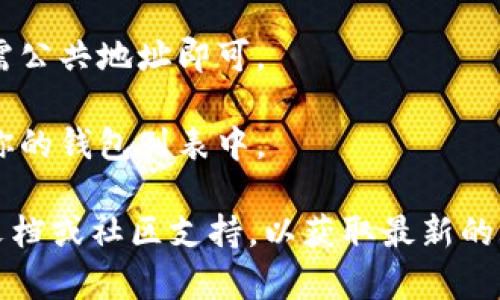 TokenIM 是一个去中心化钱包，用户可以使用它来管理和交易加密货币。关于是否可以添加观察钱包（即只查看不控制的地址），TokenIM的功能可能因版本或更新而有所不同。

如果你想要添加一个观察钱包，通常的步骤包括：

1. **打开TokenIM 钱包**：启动应用程序并登录你的账户。

2. **找到添加钱包的选项**：在菜单或设置中寻找“添加钱包”、“导入钱包”或类似的选项。

3. **选择观察钱包**：如果支持观察钱包，应该有“观察钱包”或“导入地址”的选项。

4. **输入钱包地址**：输入你想要观察的钱包地址。通常不需要私钥，只需公共地址即可。

5. **保存观察地址**：完成上述步骤后，确认保存，观察钱包应会出现在你的钱包列表中。

如果你在应用中找不到相关选项或功能，建议查看TokenIM的官方帮助文档或社区支持，以获取最新的功能信息和使用指导。