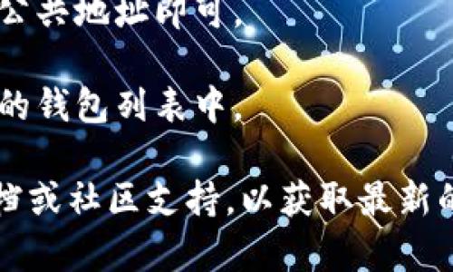 TokenIM 是一个去中心化钱包，用户可以使用它来管理和交易加密货币。关于是否可以添加观察钱包（即只查看不控制的地址），TokenIM的功能可能因版本或更新而有所不同。

如果你想要添加一个观察钱包，通常的步骤包括：

1. **打开TokenIM 钱包**：启动应用程序并登录你的账户。

2. **找到添加钱包的选项**：在菜单或设置中寻找“添加钱包”、“导入钱包”或类似的选项。

3. **选择观察钱包**：如果支持观察钱包，应该有“观察钱包”或“导入地址”的选项。

4. **输入钱包地址**：输入你想要观察的钱包地址。通常不需要私钥，只需公共地址即可。

5. **保存观察地址**：完成上述步骤后，确认保存，观察钱包应会出现在你的钱包列表中。

如果你在应用中找不到相关选项或功能，建议查看TokenIM的官方帮助文档或社区支持，以获取最新的功能信息和使用指导。