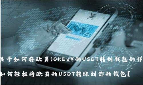 下面是关于如何将欧易（OKEx）的USDT转到钱包的详细引导。

### 如何轻松将欧易的USDT转账到你的钱包？