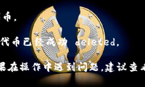在Tokenim 2.0中删除代币通常涉及几个步骤，具体步骤可能因平台的不同而有所变化。以下是一般性的步骤指南：

1. **登录账户**：首先，你需要登录到你的Tokenim 2.0账户。

2. **访问代币管理**：在账户首页或仪表板上，查找与代币管理或资产管理相关的选项。通常，该选项会在“资产”、“代币”、“我的代币”或类似名称的菜单中。

3. **选择要删除的代币**：在代币列表中，找到你想要删除的代币。通常，你可以查看代币的详细信息和当前余额。

4. **删除操作**：选择代币后，可能会有一个“删除”或“移除”的选项。点击该选项，系统可能会要求你确认删除操作，以确保你不会误删。

5. **确认删除**：确认删除后，系统会执行操作并从你的账户中移除该代币。

6. **检查余额**：最后，返回代币管理页面，检查你的代币列表，以确认该代币已经成功 deleted。

请注意，这些步骤可能因Tokenim或其他平台的实际情况而有所不同。如果在操作中遇到问题，建议查看Tokenim的官方帮助文档，或联系平台的客服支持以获取进一步的帮助。