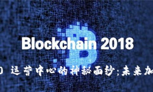 揭开Tokenim 2.0 运营中心的神秘面纱：未来加密世界的领航者？