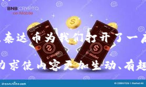   揭秘泰达币钱包的获得途径与使用技巧 / 

 guanjianci 泰达币, 钱包, 加密货币, 交易所 /guanjianci 

一、泰达币简介
泰达币（Tether，USDT）是一种以美元为锚定的稳定币，自其诞生以来，就因其价格相对稳定而受到许多投资者的青睐。像一杯香浓的热巧克力，它在波动剧烈的加密市场中提供了一丝温暖和安慰。人们常常选择用泰达币作为资金的避风港，或者在交易所进行快速的资产转换。

二、选择适合自己的泰达币钱包
在获取泰达币之前，首先需要选择一个适合自己的泰达币钱包。钱包如同你藏钱的保险箱，类型的不同直接影响你的使用体验和安全性。

1. 热钱包与冷钱包
热钱包连接互联网，使用方便，适合日常交易和小额存储。就像是随手可得的零钱包，方便你进行消费。而冷钱包则像是锁在家中的金库，安全性更高，但取用不够方便，适合长期保存大额资产。

2. 钱包软件的选择
市面上有众多软件钱包可供选择，例如MetaMask、Trust Wallet、Exodus等。这些软件钱包的功能各异，使用流程也不尽相同，可以根据用户界面的友好程度、资产管理功能等进行选择。在决定前，最好做一些调查，阅读用户反馈，确保选择一个靠谱的钱包。

三、注册与设置钱包
选择好钱包后，就可以开始注册和设置钱包了。这个过程就像是准备一场盛大的聚会，需要你精心布置。在创建钱包时，需要注意以下几点：

1. 备份私钥
在创建钱包时，系统会生成私钥和助记词。这些犹如你聚会的入场券，遗失后将无法入场，因此务必妥善保管，千万不要与他人分享。

2. 设置强密码
像为聚会设置一道安全门，强密码能有效防止不必要的侵入。确保密码组合复杂，包含大写字母、小写字母、数字及特殊字符，简化你的防护措施。

四、获取泰达币的方法
拥有了钱包后，接下来就可以考虑如何获取泰达币了。获取的途径多种多样，像是一个丰盛的自助餐，你可以根据自己的口味选择不同的菜品。

1. 通过交易所购买
最常见的方式是在加密货币交易所购买泰达币。首先，你需要找到一个支持USDT交易的交易所，如Binance、Coinbase等。在注册并完成身份验证后，充值后即可以法币或其他加密货币购买USDT。在交易中，你可以通过设置限价单或市价单来控制交易价格，确保自己以最优的条件获取泰达币。

2. P2P交易
P2P交易平台允许用户直接进行交易，就像是一个社区集市，买卖双方可以自行协商价格，进行交易。这种方式通常具有更灵活的支付方式和更低的手续费，但也需要用户提高警惕，确保交易的安全。

3. 比特币或以太坊与USDT的兑换
如果你已经拥有其他加密货币，也可以将其转换为泰达币。在支持USDT交易的交易所，通过交易对进行兑换，安全快捷。

4. 挖矿和奖励机制
虽然泰达币本身并不是通过挖矿获得，但在某些平台上，用户可以通过参与流动性挖矿、DeFi项目等形式获得USDT奖励。这就好比你在果园中辛勤劳作，最终收获丰硕的果实。

五、存储和使用泰达币
获得泰达币后，实现其存储与使用也是至关重要的一部分。你可以将其存放在钱包中，或根据需求进行转账、交易。无论如何，始终要牢记资金安全的重要性。

1. 购买与使用场景
泰达币，可用于多种交易场景，比如在加密市场投资、进行套利或者用于参与去中心化金融（DeFi）项目。就像是拥有了多种用途的瑞士军刀，灵活应对各种需求。

2. 兑换为法币
当需要使用法币时，你可以通过交易所将USDT兑换为法币，提现到银行账户中。这一过程如同餐后结账，你可以选择合适的渠道与方式。

六、总结
最终，获取泰达币的钱包过程如同一场精心策划的旅程，选择、注册、获取，直至使用，每一步都需要仔细规划，确保安全与便利。无形中，泰达币为我们打开了一扇新的大门，带来了数字货币的便利与机遇。在这个充满可能性的世界中，让我们更加从容自信地迈出步伐，拥抱未来。

这篇文章围绕“泰达币钱包如何获得”进行展开，综合了选择、注册方法、获得途径以及使用场景等多方面，通过比喻与情感化的语言，力求使内容更加生动、有趣，接近人类的自然表达风格。