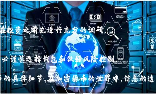 屎币（Shitcoin）是一种非主流的加密货币，通常以玩笑或讽刺的形式存在。关于“屎币”是否可以提到钱包，主要取决于你选择的加密钱包类型和屎币的具体情况。以下是一些相关内容的分析：

屎币的基本概念
屎币的定义相对模糊，通常指那些缺乏实质性价值或用途的加密货币。这类币种往往被用作市场炒作的工具，吸引短期投资者。但在某些情况下，屎币也可能因为社区的热情和持久的使用而获得一定的价值。

加密钱包的种类
加密钱包主要分为两类：热钱包和冷钱包。热钱包通常是在线的，方便快捷；而冷钱包则是离线存储，更安全。不同的钱包支持的币种各不相同，包括常见的比特币、以太坊及一些小众币种。

屎币能否转入钱包
能否将屎币转入钱包，首先要看该钱包是否支持该币种。如果钱包支持屎币的区块链，那么你可以将屎币转入该钱包中。

如何选择支持屎币的钱包
在选择一个钱包时，你需要关注以下几点：
ul
    li钱包的支持币种列表/li
    li钱包的安全性和用户评价/li
    li交易费用和使用便捷性/li
/ul

屎币的风险与投资建议
投资屎币伴随着高风险，因为其价格波动极大且缺乏实际价值的支持。建议用户在投资之前先进行充分的调研。

总结
屎币是否可以提到钱包，取决于钱包的兼容性。如果你对屎币投资仍然感兴趣，务必谨慎选择钱包和做好风险控制。

总之，屎币是否能存入钱包的中心问题取决于具体的钱包特性以及你选择的屎币的具体细节。在加密货币的世界中，信息的透明性和对风险的充分理解至关重要。