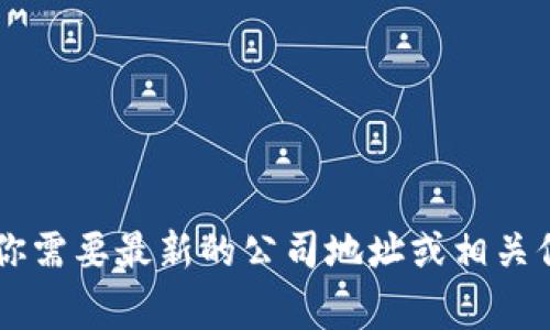 截至我知识的截止日期（2023年10月），Tokenim是一家区块链和数字资产相关的公司。如果你需要最新的公司地址或相关信息，建议访问他们的官方网站或查看相关的商业目录。这会确保你获得最准确和最新的信息。