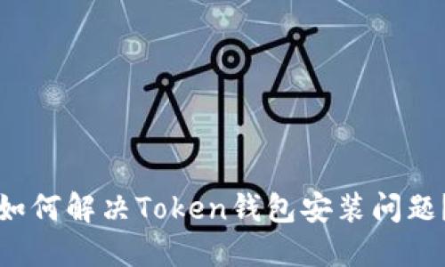 如何解决Token钱包安装问题？