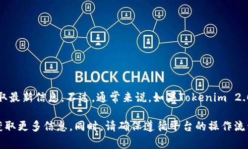 Tokenim 2.0平台的具体兼容性和支持的代币信息可能会随时间而变化，因此最佳的做法是查看官方文档或联系平台的支持团队以获取最新信息。不过，通常来说，如果Tokenim 2.0支持ERC-20代币（基于以太坊网络的代币），那么SHIB（Shiba Inu）作为一种ERC-20代币，应该是可以在该平台上进行操作或交易的。

如果您希望在Tokenim 2.0上下SHIB或与SHIB相关的操作，建议您访问Tokenim的官方网站或社区，查阅具体的帮助文档或者论坛以获取更多信息。同时，请确保遵循平台的操作流程和要求，以确保交易的安全与顺利。