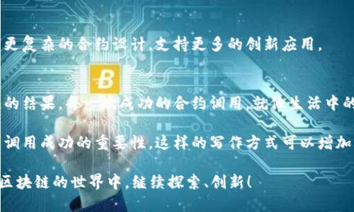 在区块链和加密货币领域，合约的调用成功是一个重要的里程碑，意味着智能合约已被正确执行并达成了预期目的。对于许多用户来说，理解这个过程并不容易，因此我们可以通过以下内容进行详细阐述。

什么是Token合约？
Token合约是一种智能合约，用于创建和管理区块链上的数字资产。就像一个数字的所有者证书，这种合约不仅可以记录资产的持有者，还可以包含转让、增发、销毁等机制。

合约调用的意义
合约调用就像发送一封邮件，你把信息发送出去之后，接收方确认收到并处理。这一过程的成功与否直接影响到交易的结果和资产的流动性。

Token合约调用的基本流程
当用户发起对Token合约的调用时，通常需要遵循以下步骤：
ul
    li用户通过钱包或交易平台发起调用，输入相关数据（如接收地址、转账数量等）。/li
    li交易信息被打包，并广播到区块链网络。/li
    li矿工或节点验证交易的合法性，并将其写入区块链。/li
    li如果一切正常，合约执行成功，相关数据更新。/li
/ul

如何判断合约调用是否成功？
成功与否可以通过如下几种方式判断：
ul
    li查看区块链浏览器，确认交易状态为成功。/li
    li检查合约的状态，确保数据已更新。/li
/ul

合约调用成功后的结果
合约调用成功后，用户资产会发生变化，就像一场接力赛，传递成功后，才会有下一个步骤。成功的调用意味着不仅完成了资产的转移，还可能触发其他合约的某些功能。

合约调用失败的常见原因
合约调用也可能因多种原因而失败，例如：
ul
    li余额不足：就像没有足够的零钱，交易无法进行。/li
    li输入参数错误：传递给合约的数据格式不正确，合约无法处理。/li
    li合约逻辑错误：合约本身的代码存在bug，导致执行失败。/li
/ul

未来的可能性：Token合约的演变
随着技术的发展，Token合约的功能和应用场景也在不断变化。未来可能会看到更复杂的合约设计，支持更多的创新应用。

总结
Token合约的成功调用不仅是技术的体现，更是人与人、人与机器之间高效沟通的结果。每一次成功的合约调用，就像生活中的一次愉快交流，让数字世界变得更加生动有趣。

通过这样的内容架构，用户将能更直观地理解Token合约的工作机制，以及合约调用成功的重要性。这样的写作方式可以增加文章的吸引力，也有助于。

请记住，成功的合约调用不仅是一个技术指标，也是用户体验的体现。让我们在区块链的世界中，继续探索、创新！