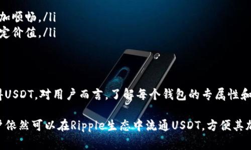关于“ripple钱包有USDT买吗”的问题，我们需要清楚一些基本信息。Ripple钱包通常是指支持Ripple网络的数字钱包，这可能包括多种形式的钱包，如硬件钱包、软件钱包、在线钱包等。

首先，我们要理解USDT（泰达币）是基于不同区块链的稳定币，其主要存在于以太坊（通过ERC-20协议）、Tron（通过TRC-20协议）、以及其他链上。Ripple网络主要使用的是其原生代币XRP。而USDT并没有本质上与Ripple网络直接关联。

Ripple钱包支持的加密货币
Ripple钱包最初是为了支持XRP，但随着加密市场的发展，许多钱包开始支持多种货币，包括USDT。在一些工作中，Ripple的去中心化交易所（DEX）也可能列出USDT交易对。然而，这并不意味着所有Ripple钱包都可以直接存储或交易USDT。

如何在Ripple生态系统中获取USDT
尽管Ripple钱包本身可能不直接支持USDT，但用户仍然有可能通过几个步骤来获取和使用USDT：
ul
  listrong使用跨链桥： /strong有些平台支持用户通过跨链桥将USDT从其他区块链转移到Ripple网络。/li
  listrong寻找支持USDT的交易所： /strong选择一个支持USDT的交易所进行交易，然后将其提取到兼容的Ripple钱包中。/li
/ul

USDT的使用场景和优势
USDT是一种与美元挂钩的数字稳定币，用户在多个场景下使用USDT，享受到不稳定性降低的好处：
ul
  listrong交易便利： /strongUSDT可以在不同的交易所和平台上快速转移，使得资金流动更加顺畅。/li
  listrong稳定性： /strong由于USDT与美元挂钩，投资者可以在加密市场波动剧烈时用其锁定价值。/li
/ul

总结
尽管Ripple钱包本身可能不支持USDT，但借助其他手段，用户仍然可以在Ripple生态系统中获得USDT。对用户而言，了解每个钱包的专属性和交易的规则是获取USDT前的关键步骤。

通过以上内容，我们可以得出如下结论：Ripple钱包不直接支持USDT交易，但通过其他手段，用户依然可以在Ripple生态中流通USDT，方便其加密资产管理和交易。