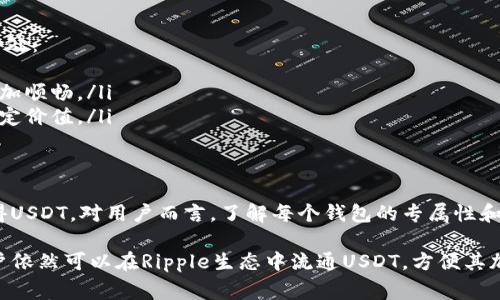 关于“ripple钱包有USDT买吗”的问题，我们需要清楚一些基本信息。Ripple钱包通常是指支持Ripple网络的数字钱包，这可能包括多种形式的钱包，如硬件钱包、软件钱包、在线钱包等。

首先，我们要理解USDT（泰达币）是基于不同区块链的稳定币，其主要存在于以太坊（通过ERC-20协议）、Tron（通过TRC-20协议）、以及其他链上。Ripple网络主要使用的是其原生代币XRP。而USDT并没有本质上与Ripple网络直接关联。

Ripple钱包支持的加密货币
Ripple钱包最初是为了支持XRP，但随着加密市场的发展，许多钱包开始支持多种货币，包括USDT。在一些工作中，Ripple的去中心化交易所（DEX）也可能列出USDT交易对。然而，这并不意味着所有Ripple钱包都可以直接存储或交易USDT。

如何在Ripple生态系统中获取USDT
尽管Ripple钱包本身可能不直接支持USDT，但用户仍然有可能通过几个步骤来获取和使用USDT：
ul
  listrong使用跨链桥： /strong有些平台支持用户通过跨链桥将USDT从其他区块链转移到Ripple网络。/li
  listrong寻找支持USDT的交易所： /strong选择一个支持USDT的交易所进行交易，然后将其提取到兼容的Ripple钱包中。/li
/ul

USDT的使用场景和优势
USDT是一种与美元挂钩的数字稳定币，用户在多个场景下使用USDT，享受到不稳定性降低的好处：
ul
  listrong交易便利： /strongUSDT可以在不同的交易所和平台上快速转移，使得资金流动更加顺畅。/li
  listrong稳定性： /strong由于USDT与美元挂钩，投资者可以在加密市场波动剧烈时用其锁定价值。/li
/ul

总结
尽管Ripple钱包本身可能不支持USDT，但借助其他手段，用户仍然可以在Ripple生态系统中获得USDT。对用户而言，了解每个钱包的专属性和交易的规则是获取USDT前的关键步骤。

通过以上内容，我们可以得出如下结论：Ripple钱包不直接支持USDT交易，但通过其他手段，用户依然可以在Ripple生态中流通USDT，方便其加密资产管理和交易。