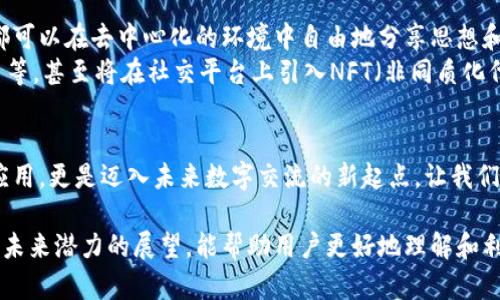   探索极客TokenIM 2.0：您不能错过的下载指南！ / 

 guanjianci 极客TokenIM 2.0, 下载指南, 区块链工具, 社区交流 /guanjianci 

引言：打开极客TokenIM 2.0 的无限可能
在这个瞬息万变的数字时代，区块链技术的革命推动了人们对新型通讯工具的需求。极客TokenIM 2.0作为一种新兴的聊天平台，结合了区块链的优势，提供了更安全、更私密的交流体验。今天，我们将深入探讨如何下载这一创新的应用程序，并揭示它背后的价值。

第一部分：极客TokenIM 2.0的功能亮点
想象一下，您正奔波于繁忙的生活，却需要一个工具来帮助您高效沟通。极客TokenIM 2.0就像是您手中的人生引导针，不仅可以实现即时消息交流，还将区块链技术与社交网络结合起来。
1. **安全性**：区块链加密技术确保您的数据不会被第三方窃取，您可以安心分享。
2. **去中心化**：没有单一的控制方，用户的隐私和权利得到保障。
3. **多功能性**：除了聊天和文件分享，该平台还支持加密货币交易，极大地方便了用户的数字生活。
4. **社群互动**：通过社区功能，用户可以轻松找到兴趣相投的人，形成强大的社交网络。

第二部分：如何下载极客TokenIM 2.0
现在，您可能在心中默默询问：“那我该如何下载这个看起来如此神奇的工具呢？”其实，过程非常简单，就像是泡一杯您最爱的咖啡一样。
步骤如下：
1. **访问官方网站**：首先，您需要前往极客TokenIM的官方网站，确保下载的是最新版本，不被假冒应用欺骗。
2. **选择合适的平台**：该应用 compatible 与多种设备，包括Windows、macOS、安卓和iOS等，选择您使用的操作系统进行下载。
3. **安装应用**：下载结束后，双击安装包，按照指示完成安装，整个过程快如闪电。
4. **创建账户**：安装完成后，您需要创建账户，像打开一扇新机遇的大门，欢迎您进入数字交流的新世界。

第三部分：使用极客TokenIM 2.0的小贴士
下载完毕后，如何最大化利用这个工具呢？就如同在享受一场音乐会，掌握其节奏，您才能更好地融入其中。
1. **定制个人资料**：完善您的个人信息，让其他用户更加了解您，这就像为自己添上几笔色彩。
2. **参与社区活动**：加入不同的社群，参与讨论和活动，拓宽您的社交圈，就如同走进一个热闹的聚会。
3. **保护隐私**：定期检查隐私设置，确保自己的信息不会被泄露，像戴上一个安全的头盔，守护着您最珍视的东西。
4. **善用聊天工具**：学习使用表情、GIF和二维码等功能，让交流变得生动有趣，如同为盛宴增添美酒。

第四部分：未来展望：极客TokenIM 2.0的发展潜力
极客TokenIM 2.0的推出，不仅仅是技术的升级，更是对未来沟通方式的重新定义。想象着未来，或许每个人都可以在去中心化的环境中自由地分享思想和创意，构建出一个更加包容的数字时代。
随着技术的不断进步，极客TokenIM 2.0也在积极探索更多的功能，比如增强现实（AR）聊天、智能机器人助手等，甚至将在社交平台上引入NFT（非同质化代币）交易。这样的想象，如同一个艺术家在画布上不断添加新的色彩，使得整个画面愈发生动。

结语：跨越数字鸿沟，迈向未来
在当前快节奏的生活中，极客TokenIM 2.0就像一根光辉的桥梁，将我们彼此连接。下载它，不仅是获取一款应用，更是迈入未来数字交流的新起点。让我们一起，探索这片令人兴奋的数字新领域，共同书写下一个科技篇章！

以上为极客TokenIM 2.0的下载指南内容大纲及相关内容，希望通过对其功能、下载流程的详细介绍，以及对未来潜力的展望，能帮助用户更好地理解和利用这一工具。