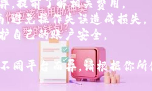 取出 TokenIm（或其他任何加密资产）中的资金通常需要几个步骤，具体流程可能因你使用的平台或钱包而异。以下是一个通用的指导步骤：

### 1. 登录你的账户
确保你已成功登录你的 TokenIm 账户。如果你还没有账户，请先进行注册，并确保你的账户被验证。

### 2. 确认你的资产
在你的账户仪表盘上查看你的 TokenIm 资产，确认你要取出的金额。

### 3. 选择取款或提现选项
通常，平台会在用户界面上提供一个“取款”或“提现”的选项。点击该选项以开始取出资金。

### 4. 输入提取金额
在提现页面，你需要指定你想要取出的金额。一般来说，你还会需要确认提取的加密资产种类。

### 5. 提供钱包地址
你需要输入接收钱包的地址，这个地址可以是你个人的加密钱包地址。请确保该地址是正确的，因为一旦资金发送，无法取消。

### 6. 提交请求
确认所有信息无误后，提交取款请求。部分平台可能会要求进行二次确认或2FA（双重验证）。务必根据要求完成所有步骤，以确保资金安全。

### 7. 等待处理
一旦提交请求，你可能需要等待一定时间，具体的处理时间取决于平台的规则。你可以在账户中查看提款请求的状态。

### 8. 检查你的钱包
在请求处理完成后，检查你指定的钱包，确认资金已经到账。如果资金未到账，最好联系平台的客服进行查询。

### 注意事项
- **手续费**：取款过程中通常会有手续费，根据平台而异，提前了解相关费用。
- **只从可靠来源提取**：确保提取过程中遵循官方指南，避免操作失误造成损失。
- **防范诈骗**：切勿轻易分享你的账户信息或私钥，保护自己的账户安全。

以上是取出 TokenIm资金的一般步骤，具体过程可能因不同平台而异，请根据你所使用的平台调整相关操作。